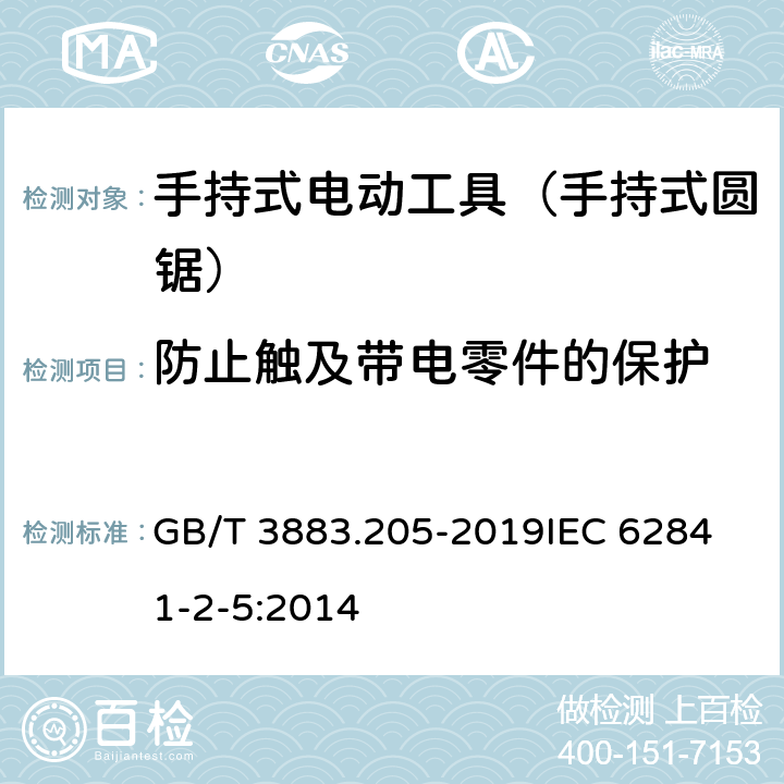 防止触及带电零件的保护 手持式、可移式电动工具和园林工具的安全 第205部分：手持式圆锯的专用要求 GB/T 3883.205-2019
IEC 62841-2-5:2014 第9章