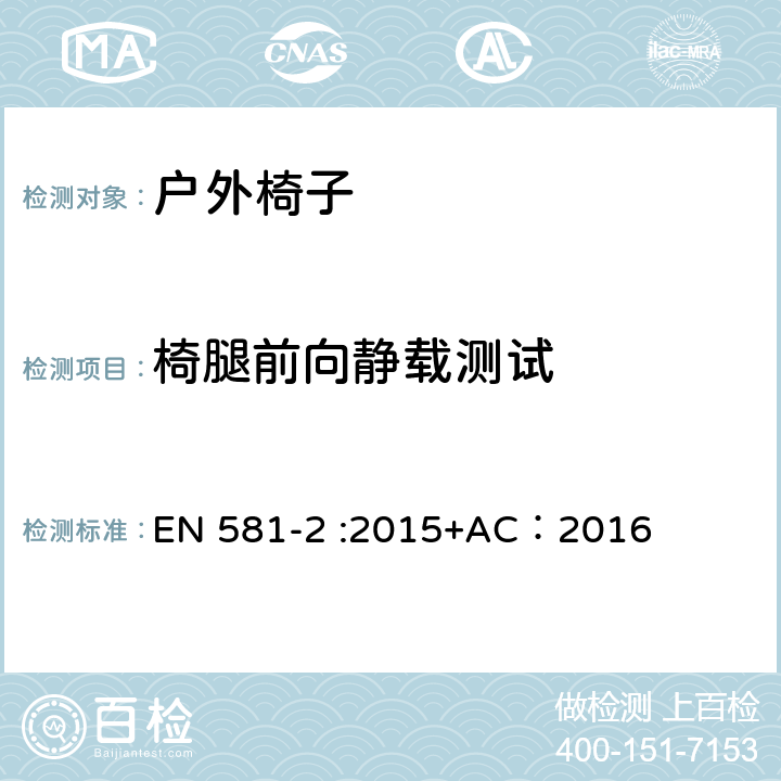 椅腿前向静载测试 户外家具-椅子和桌子露营、家用和公用-第一部分：椅子机械安全和测试方法 EN 581-2 :2015+AC：2016 7.2