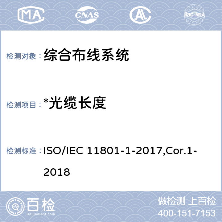 *光缆长度 IEC 11801-1-2017 信息技术 用户建筑群的通用布缆 第1部分：一般要求 ISO/IEC 11801-1-2017,Cor.1-2018 7.4,8.3,9.5,Annex E