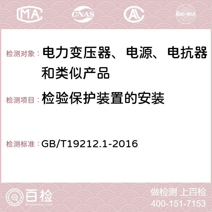 检验保护装置的安装 电力变压器、电源、电抗器和类似产品的安全 第1部分：通用要求的试验 GB/T19212.1-2016 L.4