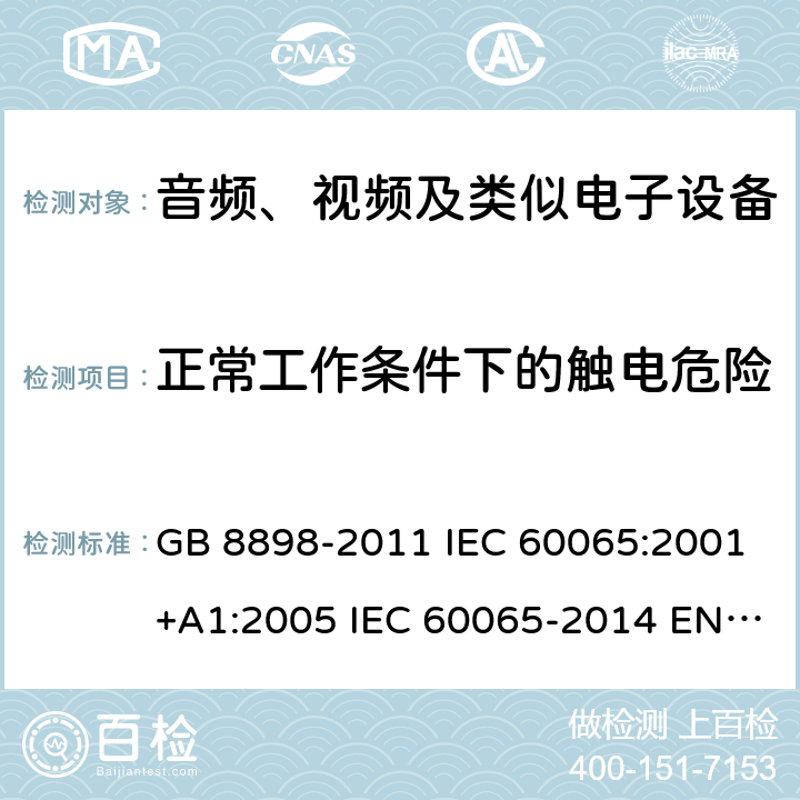 正常工作条件下的触电危险 音频、视频及类似电子设备 安全要求 GB 8898-2011 IEC 60065:2001+A1:2005 IEC 60065-2014 EN 60065-2014 9