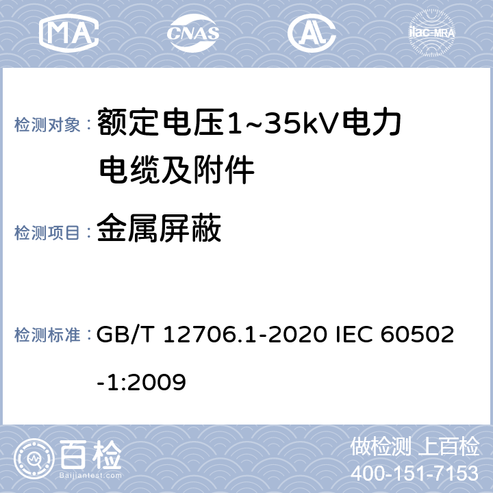 金属屏蔽 额定电压1kV(Um=1.2kV)到35kV(Um=40.5kV)挤包绝缘电力电缆及附件 第1部分：额定电压1kV(Um=1.2kV)和3kV(Um=3.6kV)电缆 GB/T 12706.1-2020 IEC 60502-1:2009 9