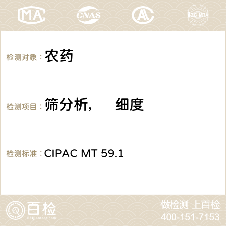筛分析，   细度 《CIPAC手册 F卷 农药原药与制剂的理化分析》 国际农药分析协作委员会 1995年 筛分析CIPAC MT 59，干筛分-粉剂 CIPAC MT 59.1