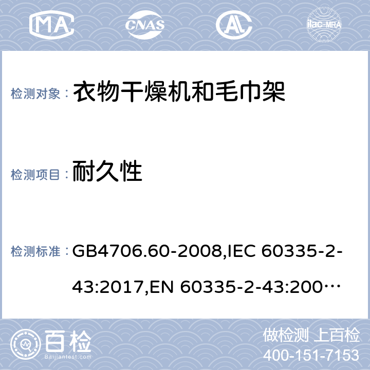 耐久性 衣物干燥机和毛巾架 GB4706.60-2008,IEC 60335-2-43:2017,
EN 60335-2-43:2003+A1:2006+A2:2008;
AS/NZS 60335.2.43:2018 18
