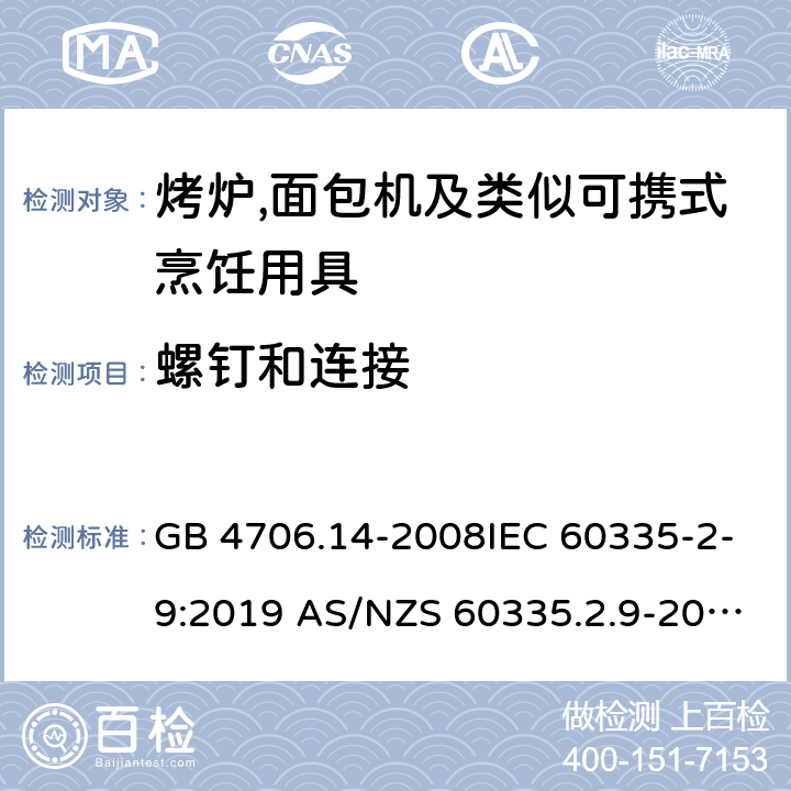 螺钉和连接 家用和类似用途电器的安全第2部分:烤炉,面包机及类似可携式烹饪用具的特殊要求 GB 4706.14-2008IEC 60335-2-9:2019 AS/NZS 60335.2.9-2014+AMD 1:2015+AMD 3:2017 EN 60335-2-9:2003 +A1:2004+A2:2006+A12:2007+A13:2010 28