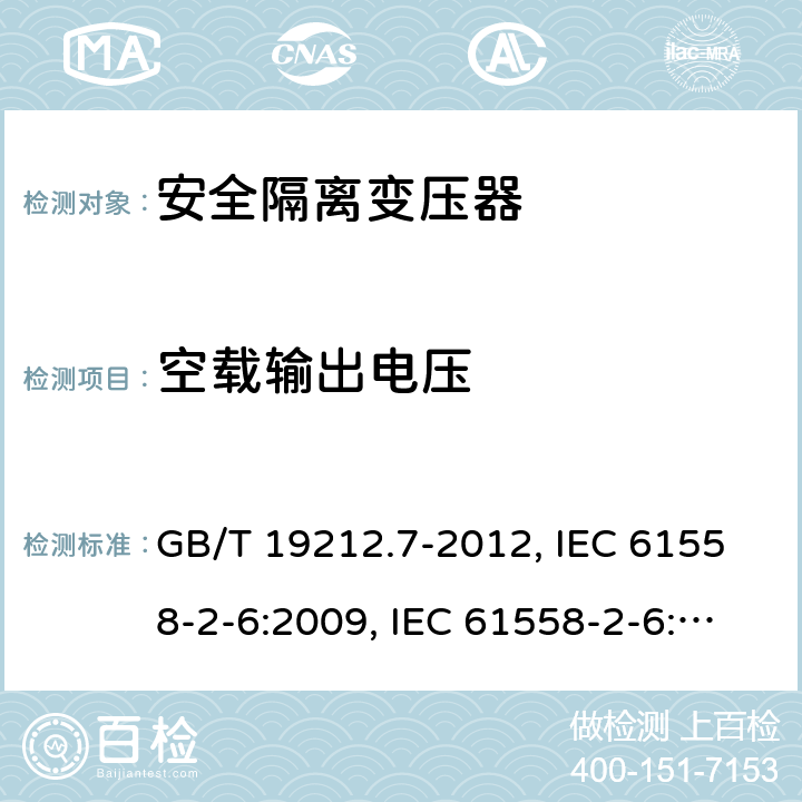 空载输出电压 电源电压为1 100V及以下的变压器、电抗器、电源装置和类似产品的安全 第7部分：安全隔离变压器和内装安全隔离变压器的电源装置的特殊要求和试验 GB/T 19212.7-2012, IEC 61558-2-6:2009, IEC 61558-2-6:1997, BS/EN 61558-2-6:2009, AS/NZS 61558.2.6:2009+A1:2012, JIS C 61558-2-6:2012 12