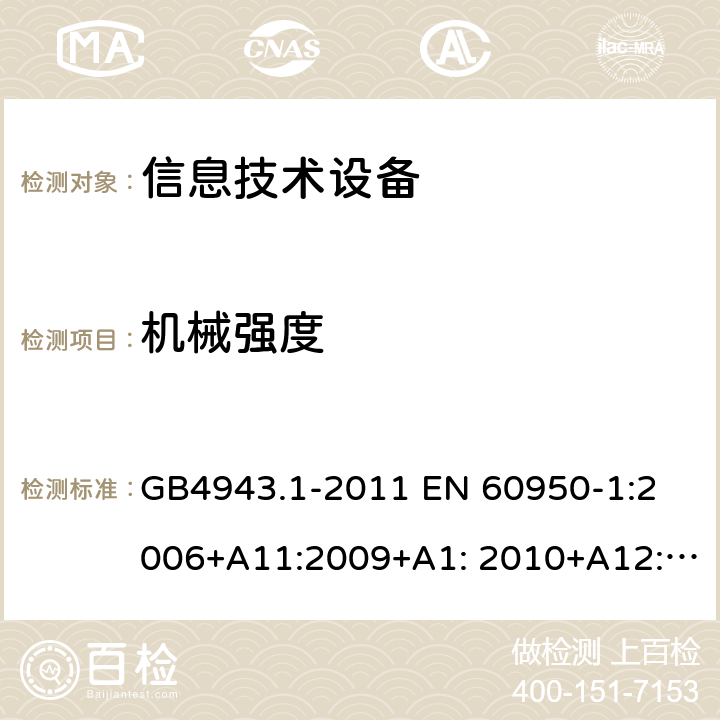 机械强度 信息技术设备 安全 第1部分：通用要求 GB4943.1-2011 
EN 60950-1:2006+A11:2009+A1: 2010+A12:2011+A2:2013
IEC 60950-1:2005+A1:2009+ A2:2013, 
AS/NZS 60950.1:2015,UL60950-1,2nd Edition,2014-10-14 
CAN / CSA-C22.2 NO 60950-1：07 4.2