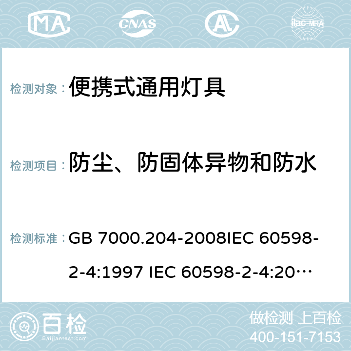 防尘、防固体异物和防水 灯具 第2-4 部 分：特殊要求 可移式通用灯具 GB 7000.204-2008
IEC 60598-2-4:1997
 IEC 60598-2-4:2017
EN 60598-2-4:2018
AS/NZS60598.2.4:2005+A1:2007 13