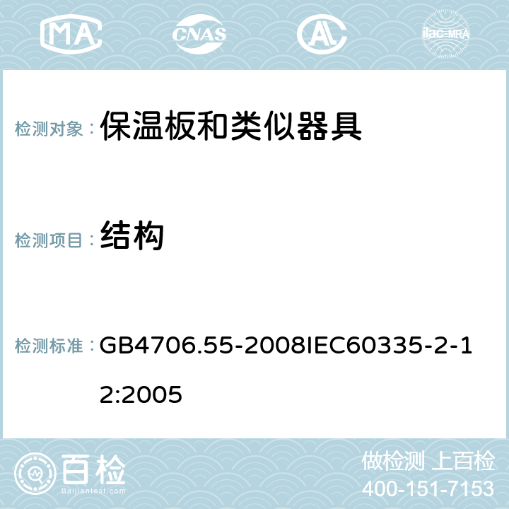 结构 家用和类似用途电器的安全保温板和类似器具的特殊要求 GB4706.55-2008 GB4706.55-2008
IEC60335-2-12:2005 22