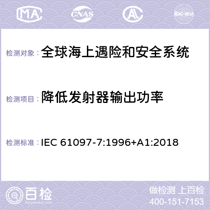 降低发射器输出功率 全球海上遇险和安全系统（GMDSS）–第7部分：船载甚高频无线电话发射机和接收机-操作和性能要求，测试方法和所需的测试结果 IEC 61097-7:1996+A1:2018 4.3.3