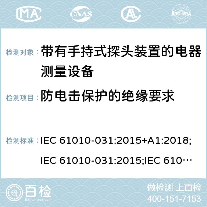 防电击保护的绝缘要求 IEC 61010-0 测量/控制和实验室用电气设备的安全要求 第031部分:适用于带有手持式探头装置的电器测量产品 31:2015+A1:2018;31:2015;31:2002+A1:2008;EN 61010-031:2002+A1:2008;EN 61010-031:2015 6.4