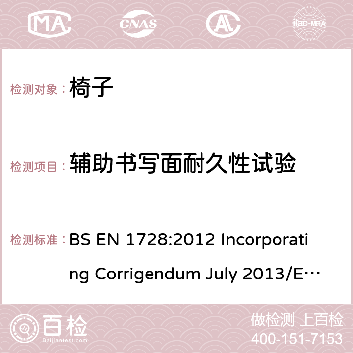 辅助书写面耐久性试验 家具-椅子-强度和耐久性试验方法 BS EN 1728:2012 Incorporating Corrigendum July 2013/EN 1728:2012+AC:2013 6.22