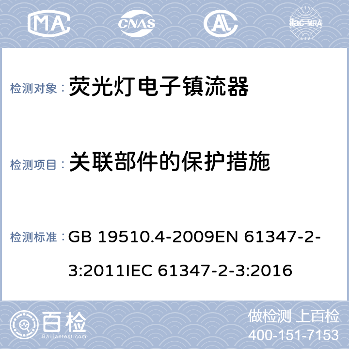 关联部件的保护措施 灯的控制装置 第4部分荧光灯用 交流电子镇流器的特殊要求 GB 19510.4-2009
EN 61347-2-3:2011
IEC 61347-2-3:2016 15