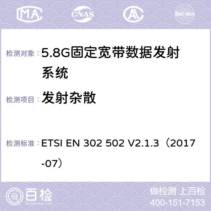 发射杂散 协调标准包含无线电和电信终端设备指令第3.2条中的基本要求; 宽带无限接入, 5.8G固定宽带数据发射系统. ETSI EN 302 502 V2.1.3（2017-07） 4.2.3&5.4.4