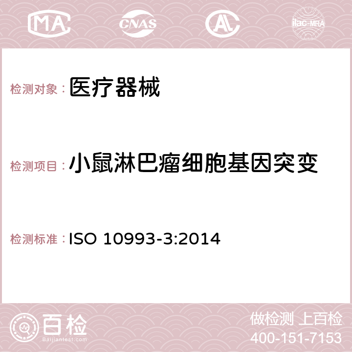 小鼠淋巴瘤细胞基因突变 医疗器械生物学评价第3部分：遗传毒性、致癌性和生殖毒性试验 ISO 10993-3:2014