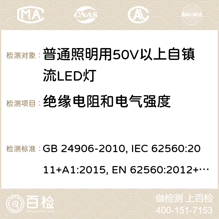 绝缘电阻和电气强度 普通照明用50V以上自镇流LED灯 安全要求 GB 24906-2010, IEC 62560:2011+A1:2015, EN 62560:2012+A1:2015+A11:2019, AS/NZS 62560:2017+A1:2019, UL 1993:2017 8