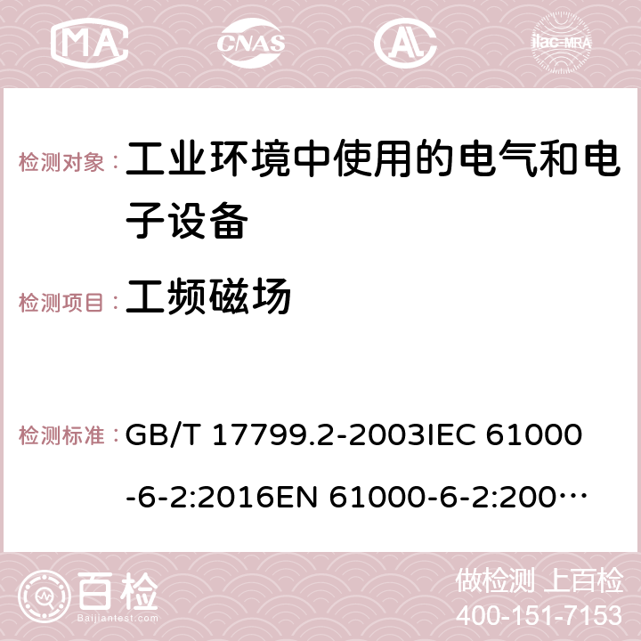 工频磁场 电磁兼容 通用标准 工业环境中的抗扰度试验 GB/T 17799.2-2003
IEC 61000-6-2:2016
EN 61000-6-2:2005
AS/NZS 61000.6.2:2006 条款 8