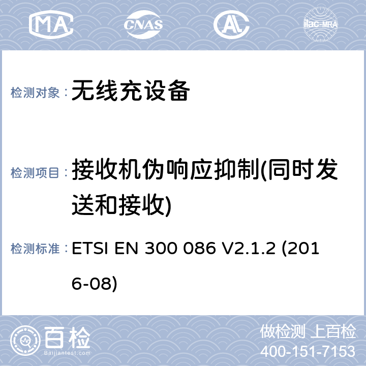 接收机伪响应抑制(同时发送和接收) 陆地移动服务; 带有内部或外部射频的无线电设备 主要用于模拟语音的连接器; 涵盖基本规定的统一标准 欧盟指示2014/53/EU第3.2条 ETSI EN 300 086 V2.1.2 (2016-08) 9.2