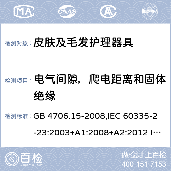 電氣間隙，爬電距離和固體絕緣 家用和類似用途電器的安全 皮膚及毛發護理器具的特殊要求 GB 4706.15-2008,IEC 60335-2-23:2003+A1:2008+A2:2012 IEC 60335-2-23:2016
EN 60335-2-23：2003+A1:2008+A11:2010+A2:2015+A12:2016
AS/NZS 60335.2.23:2004+A1:2008 AS/NZS 60335.2.23: 2017 29