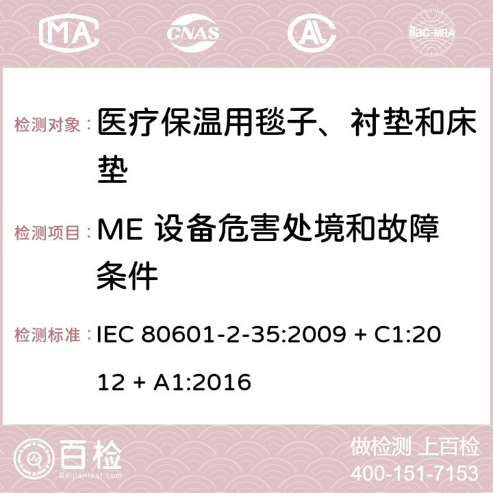 ME 设备危害处境和故障条件 医用电气设备 第2-35部分：医疗保温用毯子、衬垫及床垫的安全专用要求 IEC 80601-2-35:2009 + C1:2012 + A1:2016 201.13