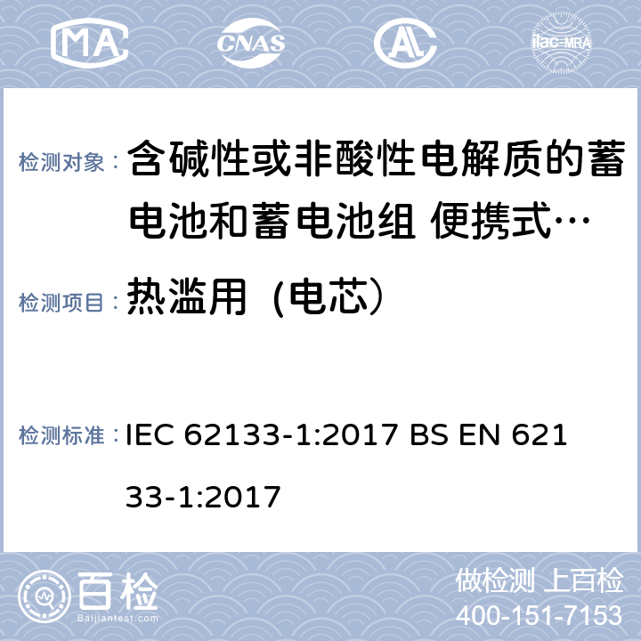 热滥用  (电芯） 含碱性或其他非酸性电解液的蓄电池和蓄电池组：便携式密封蓄电池和蓄电池组的安全性要求-第1部分:镍体系 IEC 62133-1:2017
 BS EN 62133-1:2017 7.3.5