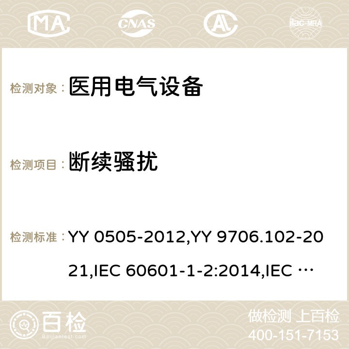 断续骚扰 医用电气设备 第1-2部分： 安全通用要求 并列标准： 电磁兼容 要求和试验 YY 0505-2012,YY 9706.102-2021,IEC 60601-1-2:2014,IEC 60601-1-2:2014+A1:2020, ANSI AAMI IEC 60601-1-2:2014,EN 60601-1-2:2015,EN 60601-1-2:2015/A1:2021, BS EN 60601-1-2:2015,BS EN 60601-1-2:2015+A1:2021