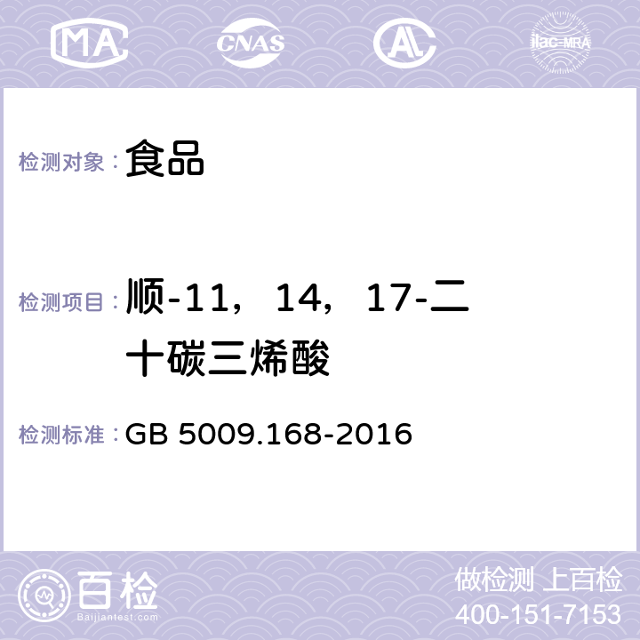 顺-11，14，17-二十碳三烯酸 食品安全国家标准 食品中脂肪酸的测定 GB 5009.168-2016