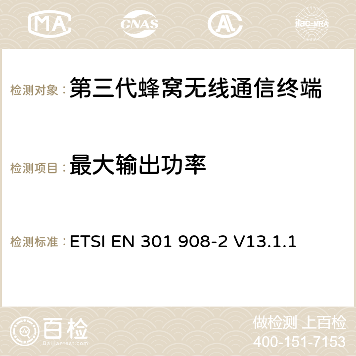 最大输出功率 电磁兼容性和无线频谱事务(ERM)；IMT-2000第三代蜂窝网络的基站(BS)，中继器和用户设备(UE)；第2部分：满足R&TTE指示中的条款3.2的要求的CDMA Direct Spread (UTRA FDD and E-UTRA FDD) (UE)的协调标准 ETSI EN 301 908-2 V13.1.1 4.2.2