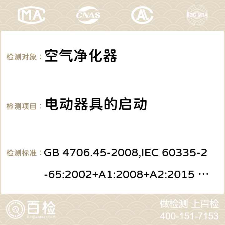 電動器具的啟動 家用和類似用途電器的安全 ：空氣凈化器的特殊要求 GB 4706.45-2008,IEC 60335-2-65:2002+A1:2008+A2:2015 
EN 60335-2-65:2003 +A1:2008+A11:2012+A2:2014 AS/NZS 60335.2.65:2006+A1:2009 AS/NZS 60335.2.65:2015 9