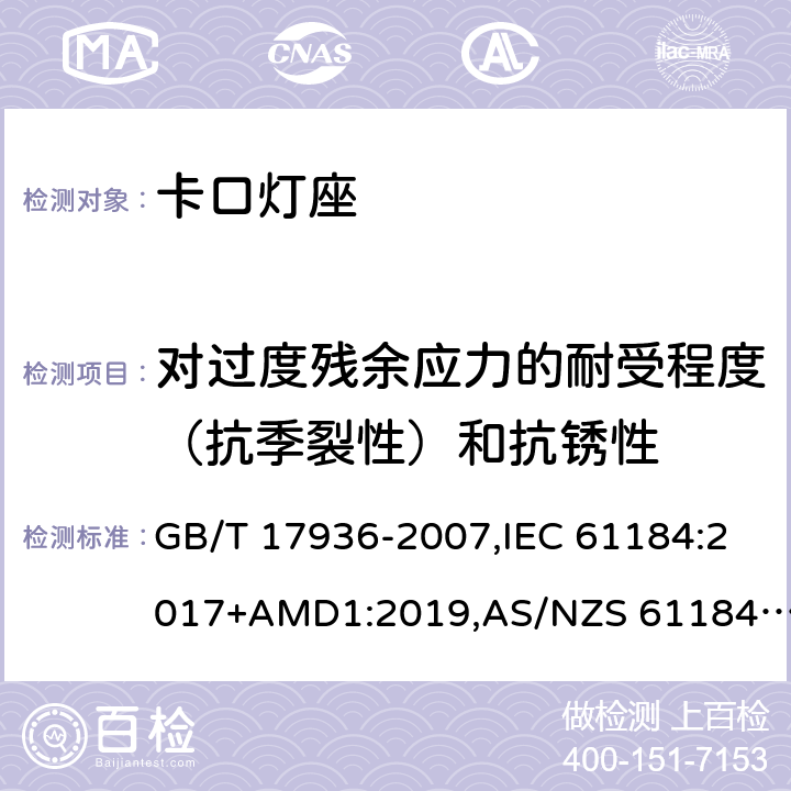 对过度残余应力的耐受程度（抗季裂性）和抗锈性 卡口灯座 GB/T 17936-2007,IEC 61184:2017+AMD1:2019,AS/NZS 61184:2015+AMDT 2:2017 21