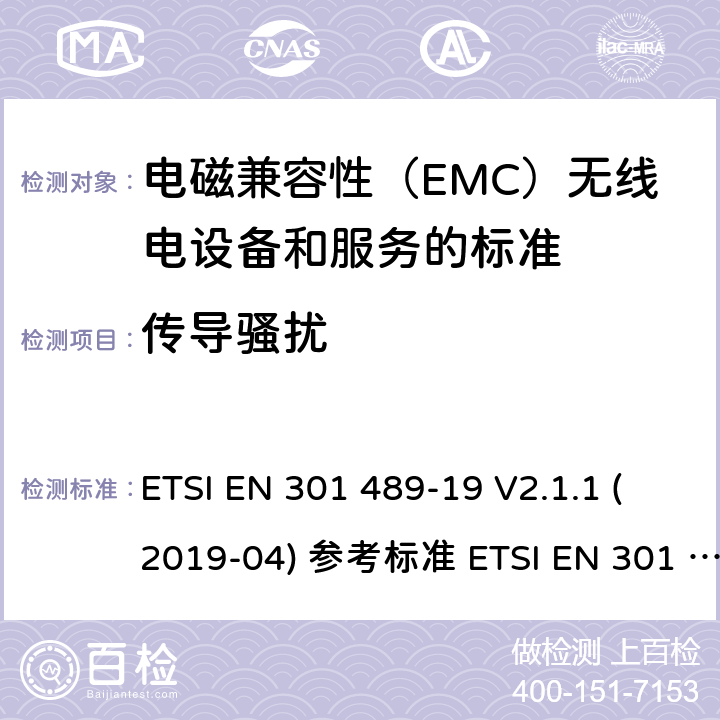 传导骚扰 电磁兼容性（EMC）无线电设备和服务标准;第19部分：仅接收手机的具体条件在1,5 GHz频段工作的地球站（ROMES）提供在RNSS中运行的数据通信和GNSS接收器（ROGNSS）提供定位，导航和定时数据;统一标准涵盖基本要求指令2014/53 / EU第3.1（b）条 ETSI EN 301 489-19 V2.1.1 (2019-04) 参考标准 ETSI EN 301 489-1 V2.2.3 (2019-11) 8.3, 8.4章节