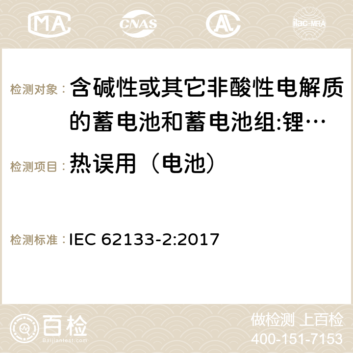 热误用（电池） 含碱性或其它非酸性电解质的蓄电池和蓄电池组 用于便携式设备的便携式密封蓄电池和蓄电池组的安全要求 第2部分:锂系统 IEC 62133-2:2017 7.3.4