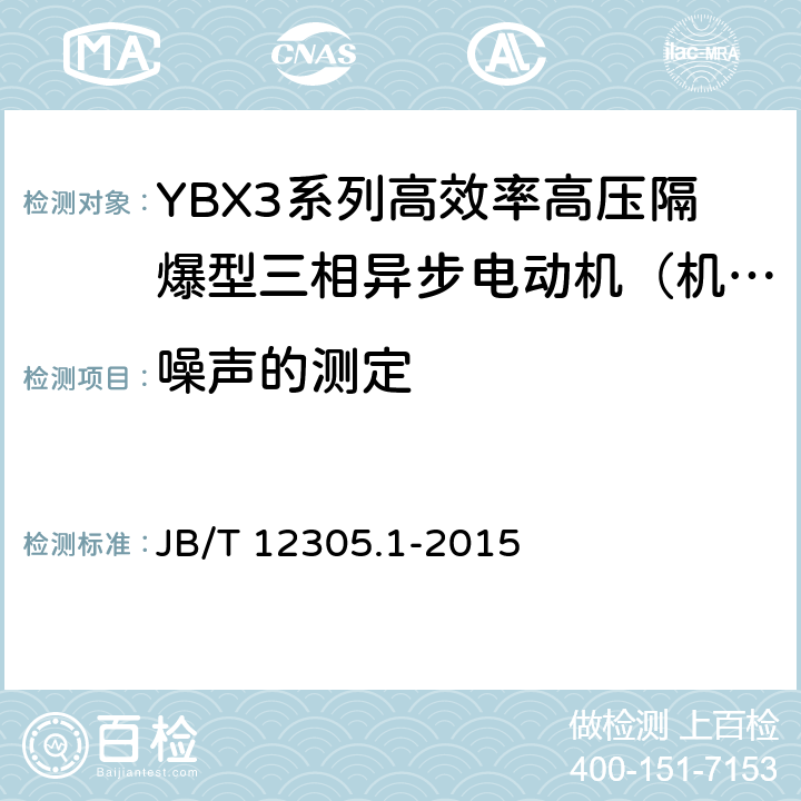 噪声的测定 高效率高压隔爆型三相异步电动机技术条件第1部分：YBX3系列高效率高压隔爆型三相异步电动机（机座号355-630） JB/T 12305.1-2015 4.18/5.6