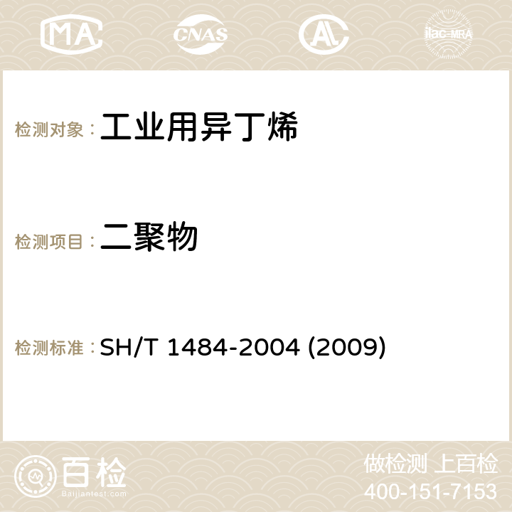 二聚物 工业用异丁烯中异丁烯二聚物的测定 气相色谱法 SH/T 1484-2004 (2009) 3-10