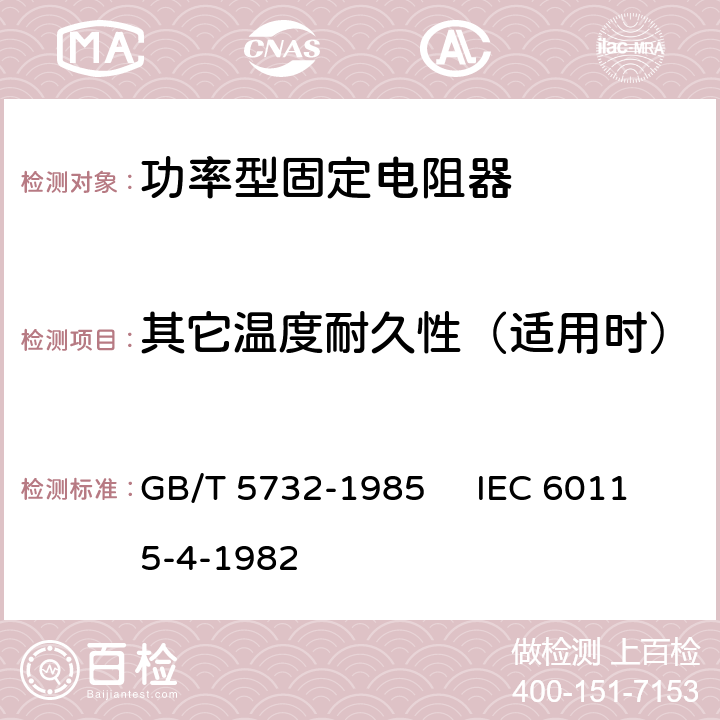 其它温度耐久性（适用时） 电子设备用固定电阻器 第4部分：分规范：功率型固定电阻器 GB/T 5732-1985 IEC 60115-4-1982 3.2.2