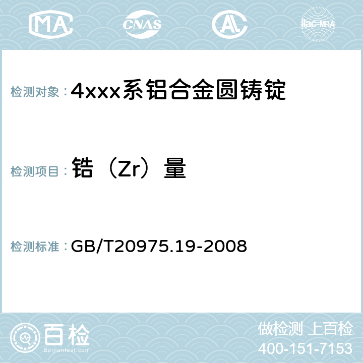 锆（Zr）量 GB/T 20975.19-2008 铝及铝合金化学分析方法 第19部分:锆含量的测定