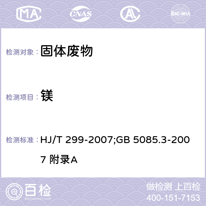 镁 前处理方法：固体废物 浸出毒性浸出方法 硫酸硝酸法；分析方法：危险废物鉴别标准 浸出毒性鉴别 HJ/T 299-2007;GB 5085.3-2007 附录A