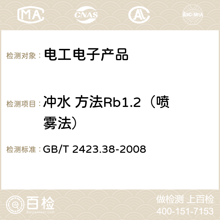 冲水 方法Rb1.2（喷雾法） 电工电子产品环境试验 第2部分：试验方法 试验R：水试验方法和导则 GB/T 2423.38-2008 6.2.3