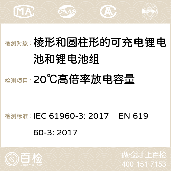 20℃高倍率放电容量 含碱性或其他非酸性电解质的蓄电池和蓄电池组 便携式锂蓄电池和蓄电池组 第三部分：棱形和圆柱形的可充电锂电池和锂电池组 IEC 61960-3: 2017 EN 61960-3: 2017 7