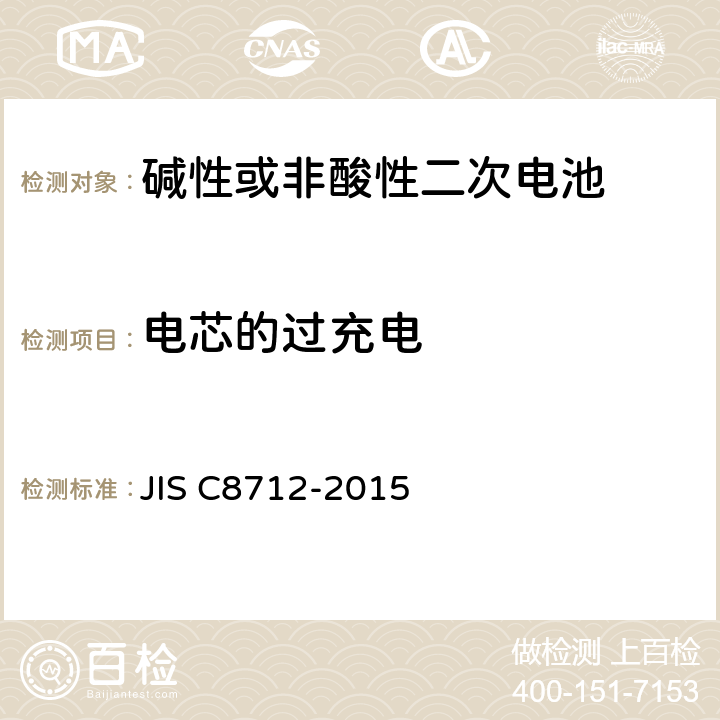 电芯的过充电 便携设备用密封蓄电池和蓄电池组的安全要求,电器设备的技术标准（锂离子二次电池） JIS C8712-2015 8.3.6A