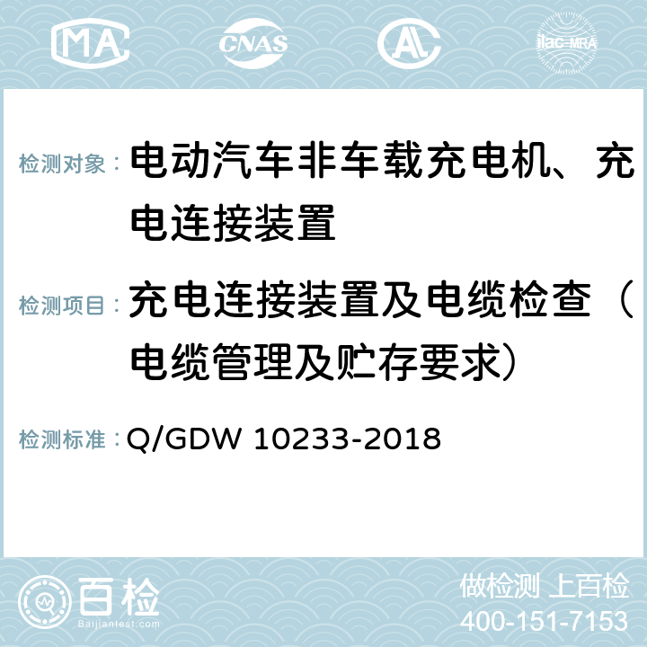 充电连接装置及电缆检查（电缆管理及贮存要求） 国家电网公司电动汽车非车载充电机通用要求 Q/GDW 10233-2018 7.12
7.18