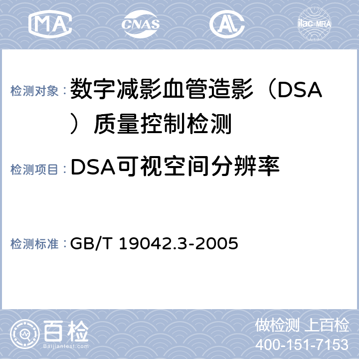 DSA可视空间分辨率 医用成像部门的评价及例行试验 第3-3部分：数字减影血管造影(DSA)X射线设备成像性能验收试验 GB/T 19042.3-2005 /