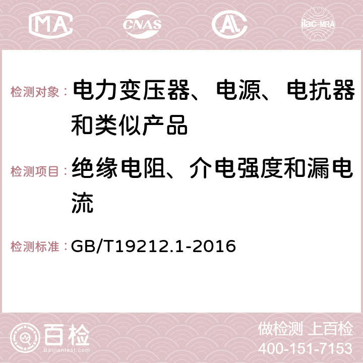 绝缘电阻、介电强度和漏电流 电力变压器、电源、电抗器和类似产品的安全 第1部分：通用要求的试验 GB/T19212.1-2016 18