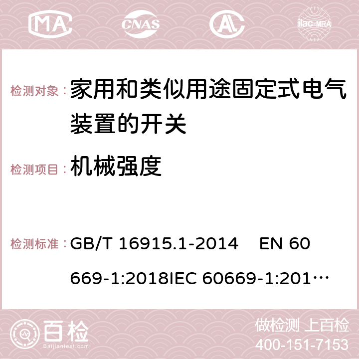 机械强度 家用和类似用途固定式电气装置的开关第1部分：通用要求 GB/T 16915.1-2014 
EN 60669-1:2018
IEC 60669-1:2017
 20