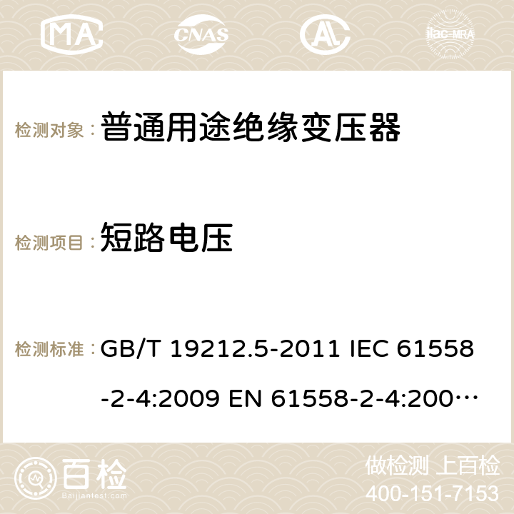 短路電壓 電源電壓為1100V及以下的變壓器、電抗器、電源裝置和類似產品的安全. 第5部分：隔離變壓器和內裝隔離變壓器的電源裝置的特殊要求和試驗 GB/T 19212.5-2011 IEC 61558-2-4:2009 EN 61558-2-4:2009 BS EN 61558-2-4:2009 13