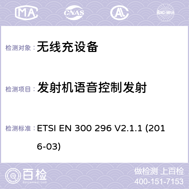 发射机语音控制发射 陆地移动服务; 使用整体天线的无线电设备 主要用于模拟语音的; 涵盖基本规定的统一标准 欧盟指示2014/53/EU第3.2条 ETSI EN 300 296 V2.1.1 (2016-03) 7.6