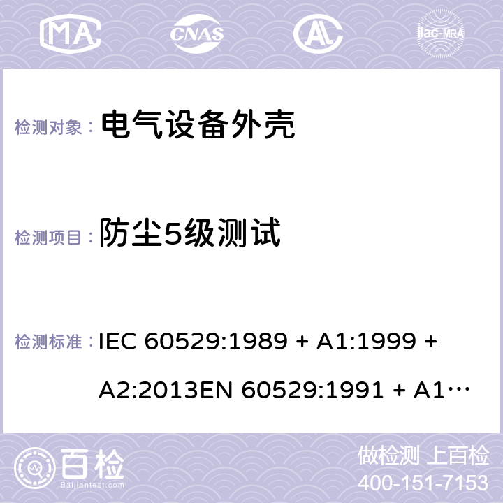 防尘5级测试 外壳防护等级（IP代码） IEC 60529:1989 + A1:1999 + A2:2013
EN 60529:1991 + A1:2000 + A2:2013 13.4