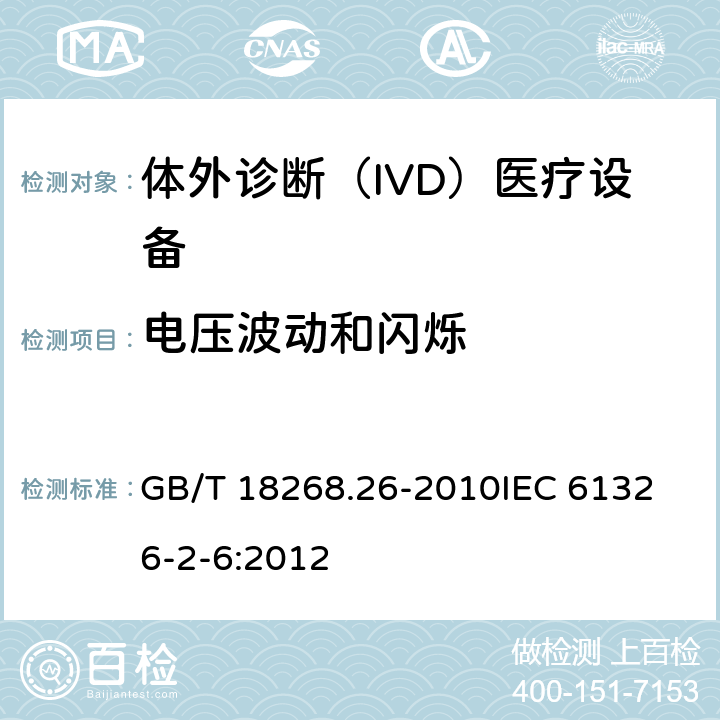 电压波动和闪烁 测量、控制和实验室用的电设备 电磁兼容性要求 第2-6部分：特殊要求 体外诊断(IVD)医疗设备 GB/T 18268.26-2010
IEC 61326-2-6:2012