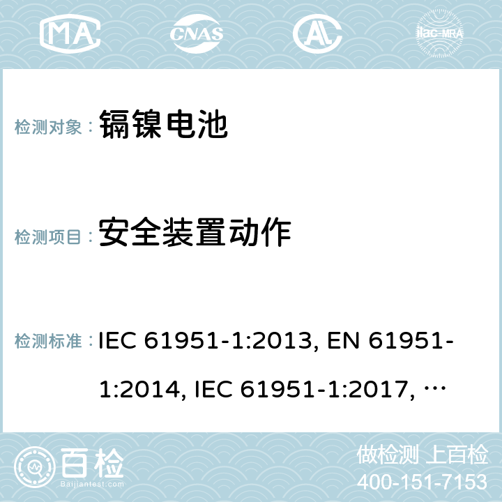 安全裝置動作 含堿性或其他非酸性電解質的蓄電池和蓄電池組-便攜式密封單體蓄電池- 第1部分：鎳鎘電池 IEC 61951-1:2013, EN 61951-1:2014, IEC 61951-1:2017, EN 61951-1:2017 7.8