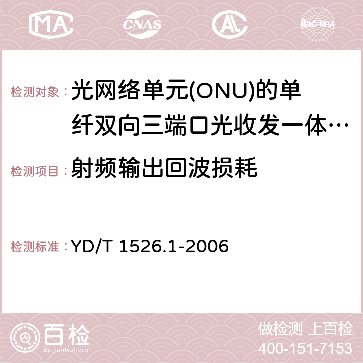 射频输出回波损耗 接入网用单纤双向三端口光收发一体模块技术条件 第1部分: 用于宽带无源光网络(BPON)光网络单元(ONU)的单纤双向三端口光收发一体模块 YD/T 1526.1-2006